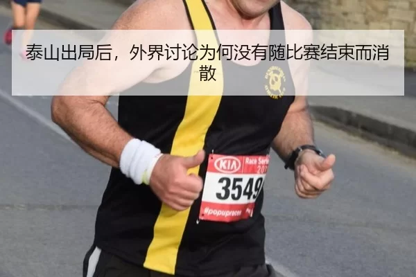 泰山出局后，外界讨论为何没有随比赛结束而消散